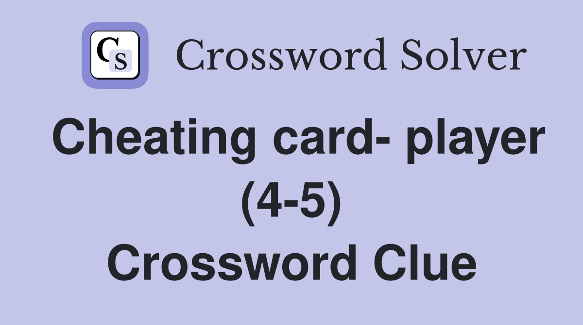 Cheating card- player (4-5) Crossword Clue