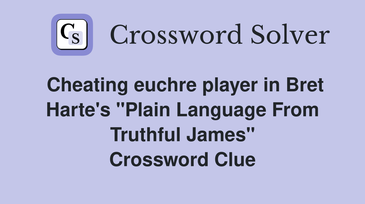 Cheating euchre player in Bret Harte's "Plain Language From Truthful James" Crossword Clue