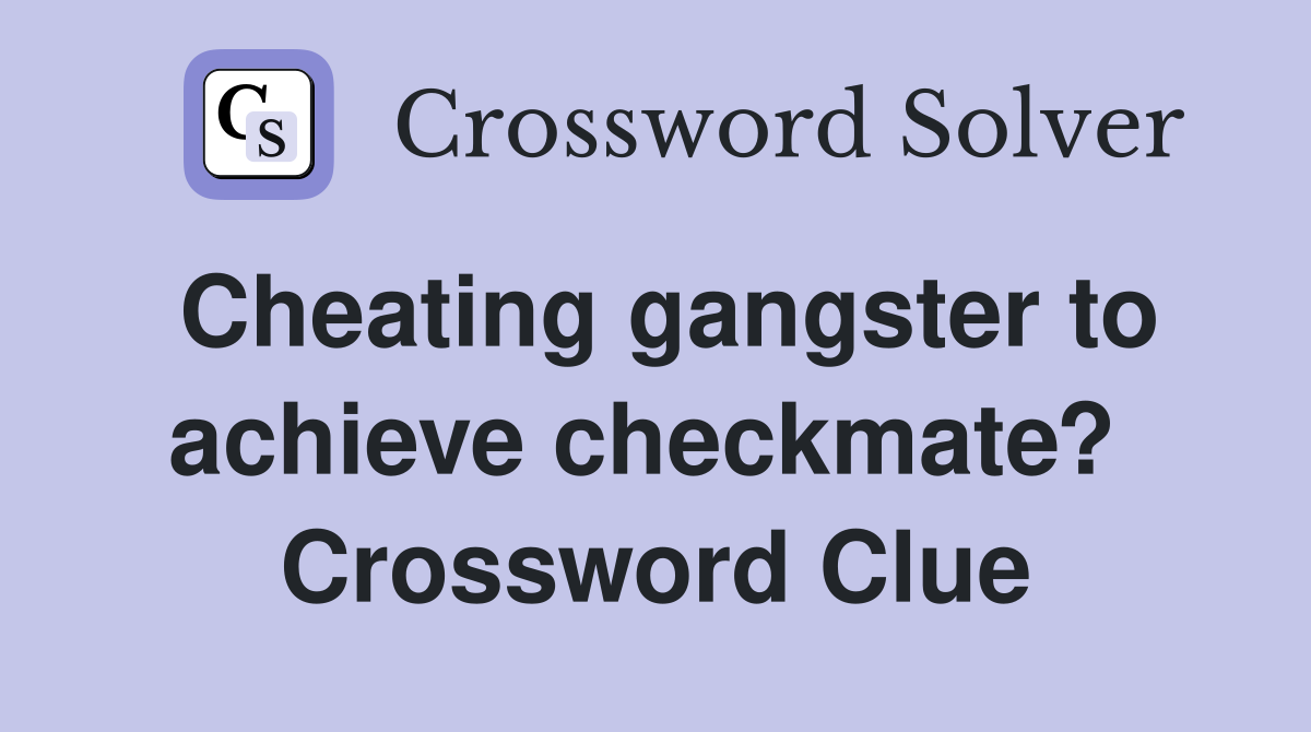 Cheating gangster to achieve checkmate?  Crossword Clue