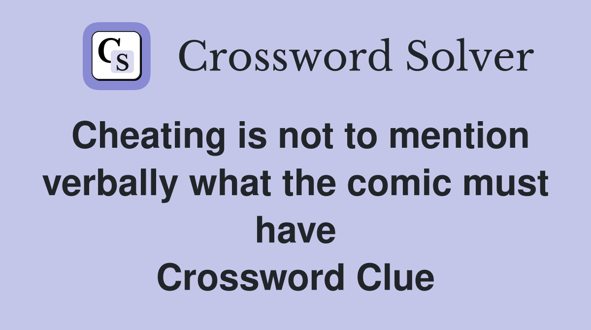 Cheating is not to mention verbally what the comic must have Crossword Clue