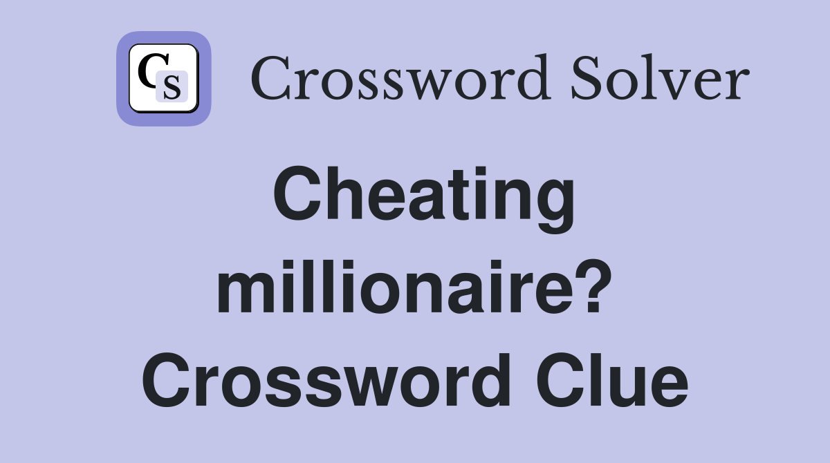 Cheating millionaire? Crossword Clue