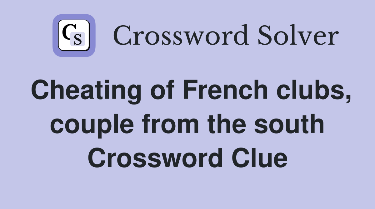 Cheating of French clubs, couple from the south Crossword Clue