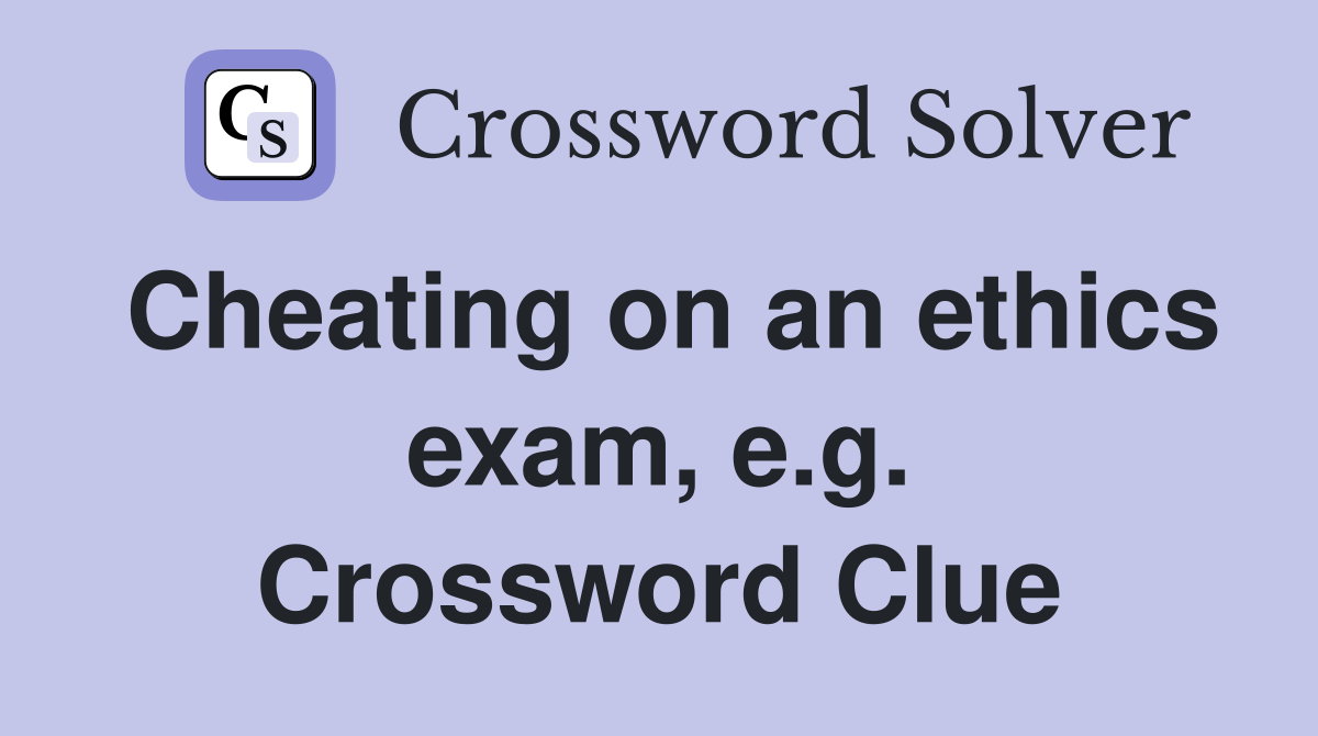 Cheating on an ethics exam, e.g. Crossword Clue
