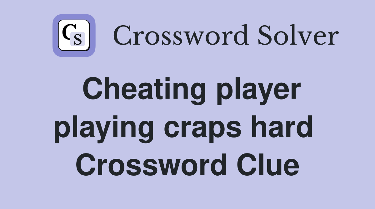 Cheating player playing craps hard  Crossword Clue