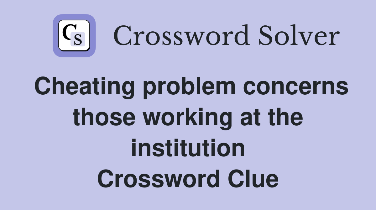 Cheating problem concerns those working at the institution Crossword Clue