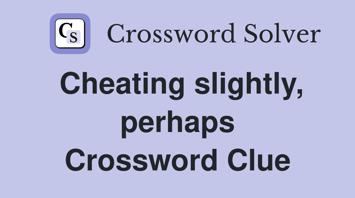 Cheating slightly, perhaps Crossword Clue
