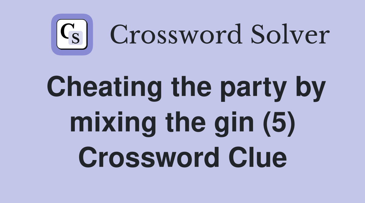 Cheating the party by mixing the gin (5) Crossword Clue