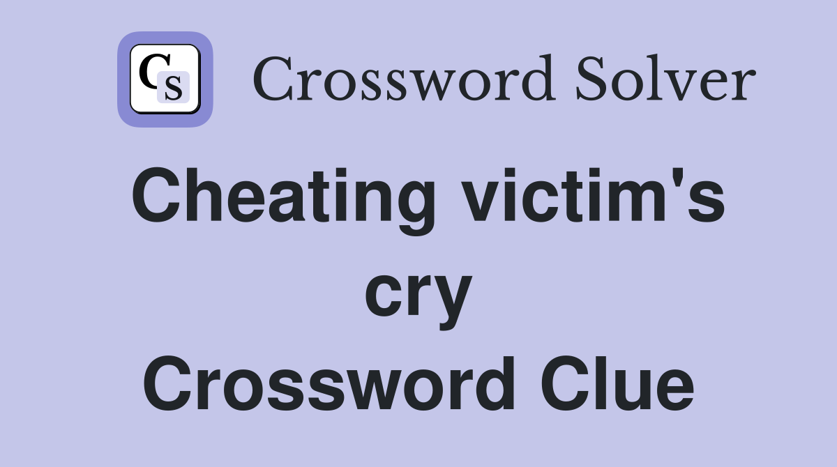 Cheating victim's cry Crossword Clue