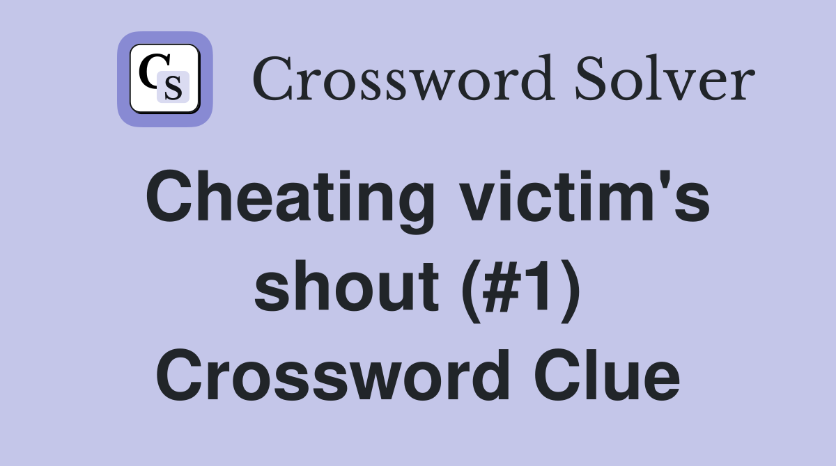 Cheating victim's shout (#1) Crossword Clue