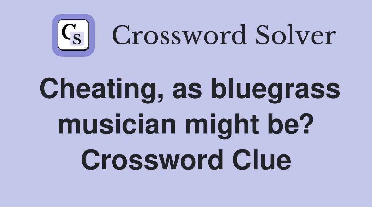 Cheating, as bluegrass musician might be? Crossword Clue