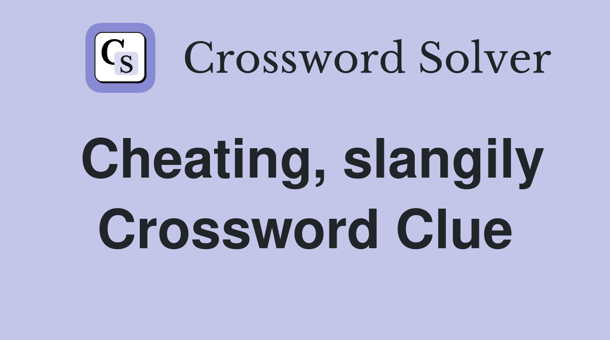 Cheating, slangily Crossword Clue