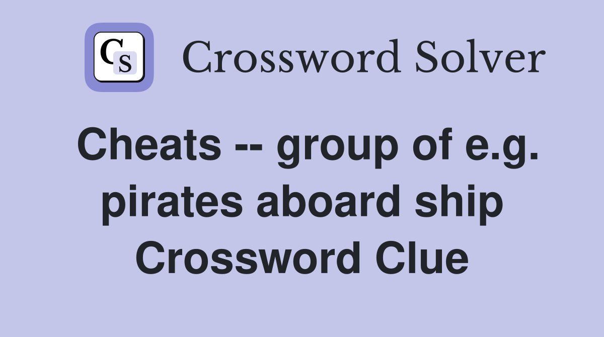 Cheats -- group of e.g. pirates aboard ship Crossword Clue