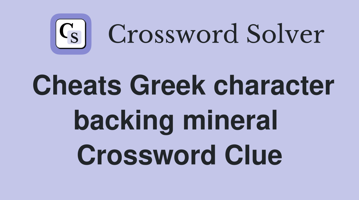 Cheats Greek character backing mineral  Crossword Clue