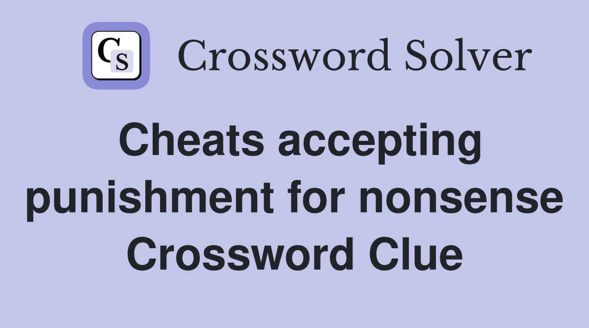 Cheats accepting punishment for nonsense Crossword Clue