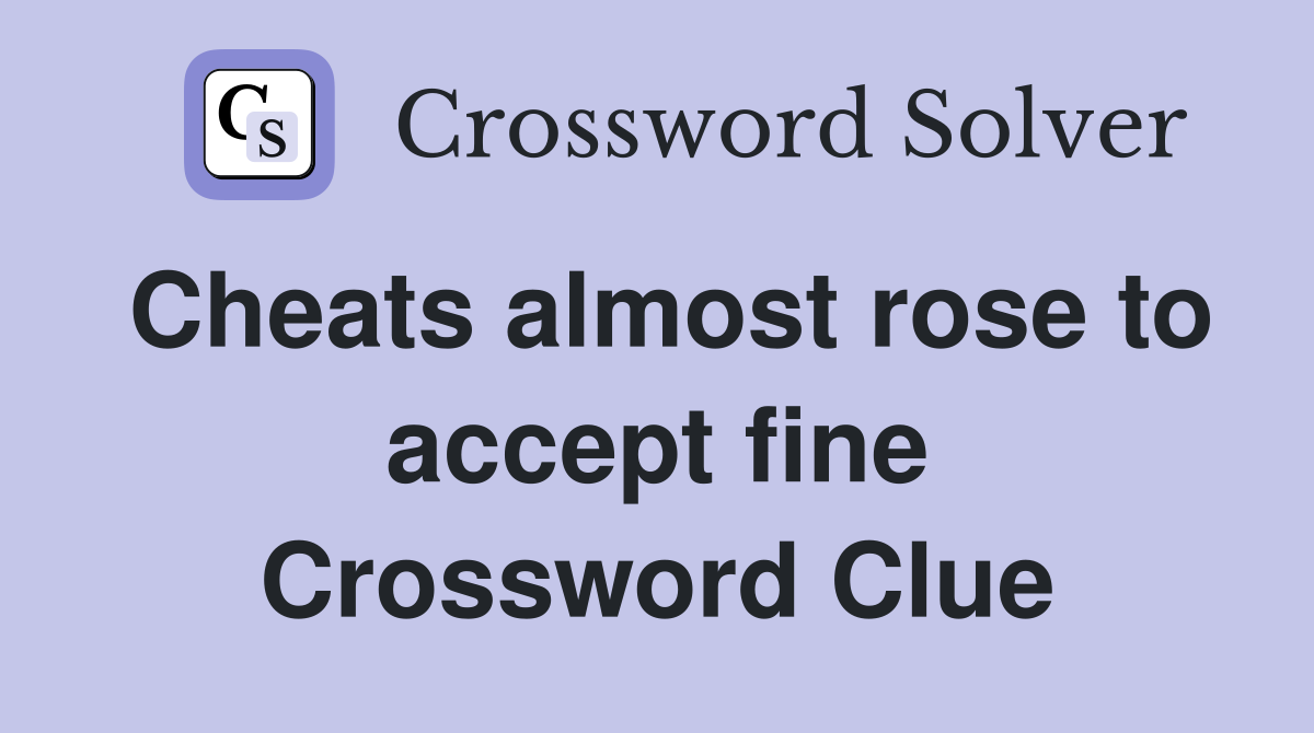 Cheats almost rose to accept fine Crossword Clue