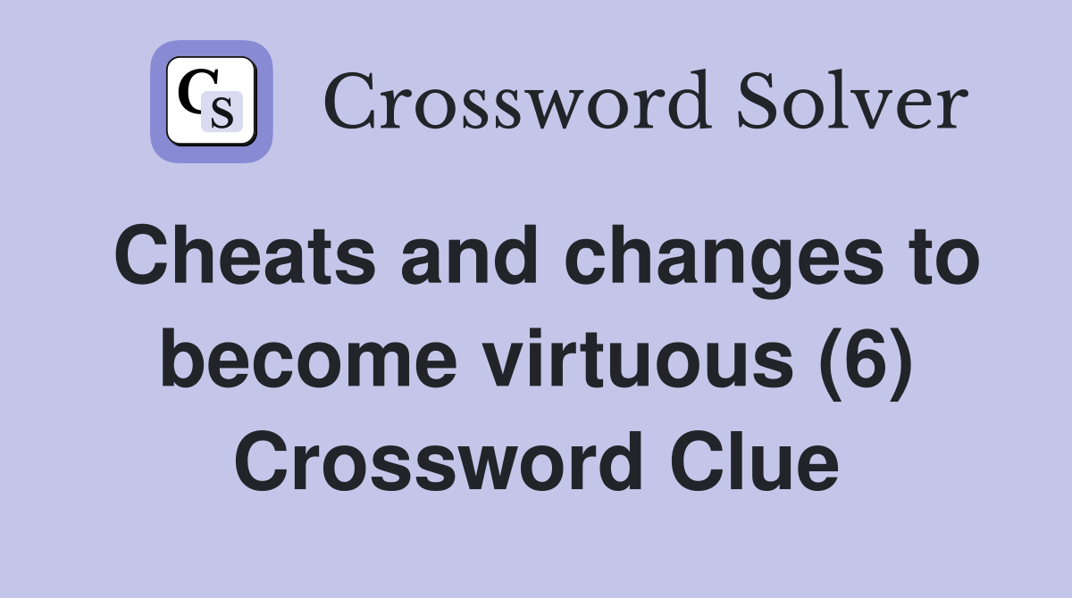 Cheats and changes to become virtuous (6) Crossword Clue
