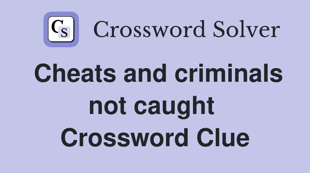 Cheats and criminals not caught  Crossword Clue