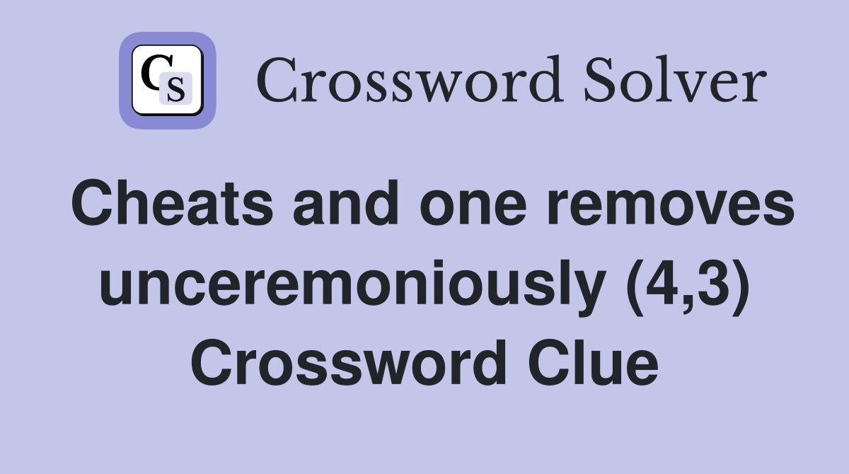Cheats and one removes unceremoniously (4,3) Crossword Clue
