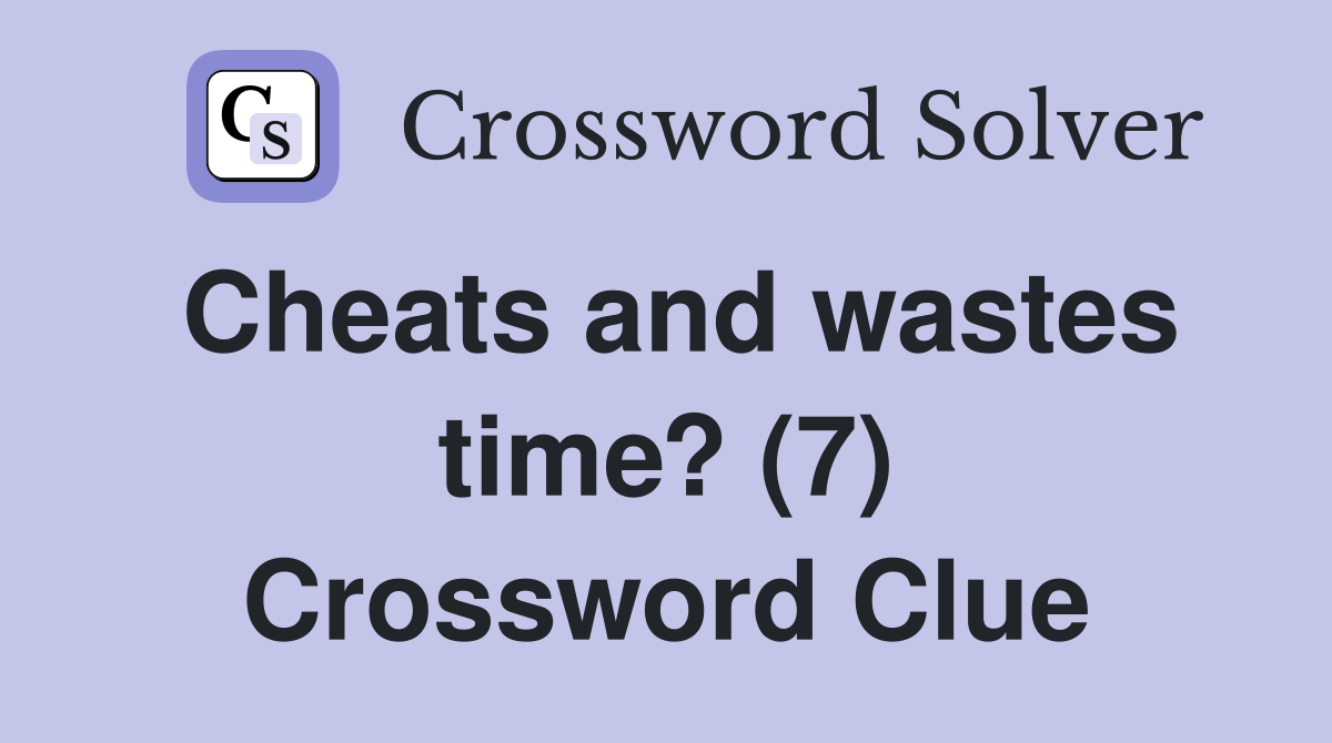 Cheats and wastes time? (7) Crossword Clue