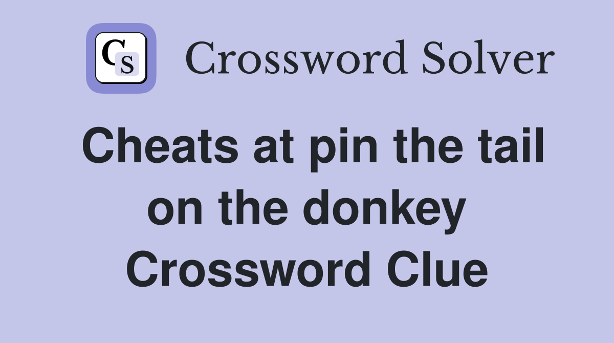 Cheats at pin the tail on the donkey Crossword Clue