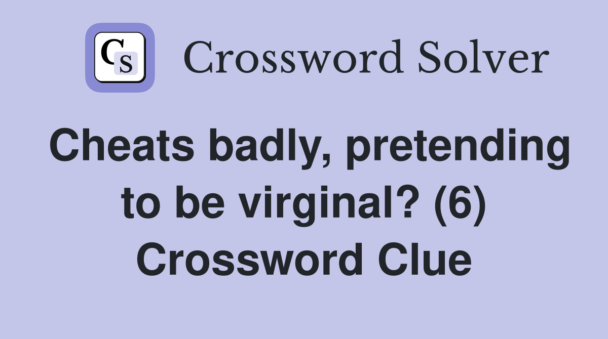 Cheats badly, pretending to be virginal? (6) Crossword Clue