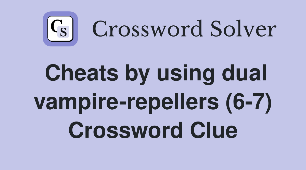 Cheats by using dual vampire-repellers (6-7) Crossword Clue