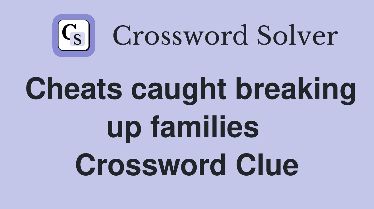 Cheats caught breaking up families  Crossword Clue