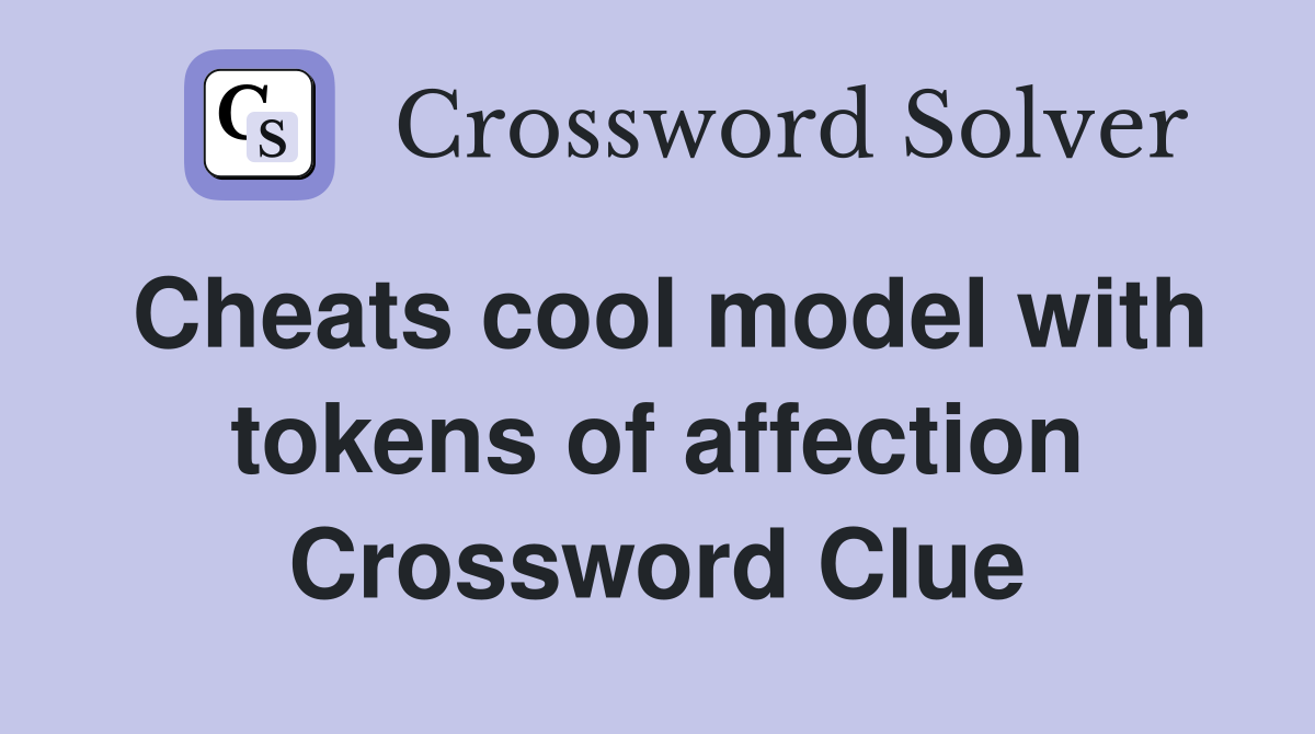 Cheats cool model with tokens of affection Crossword Clue