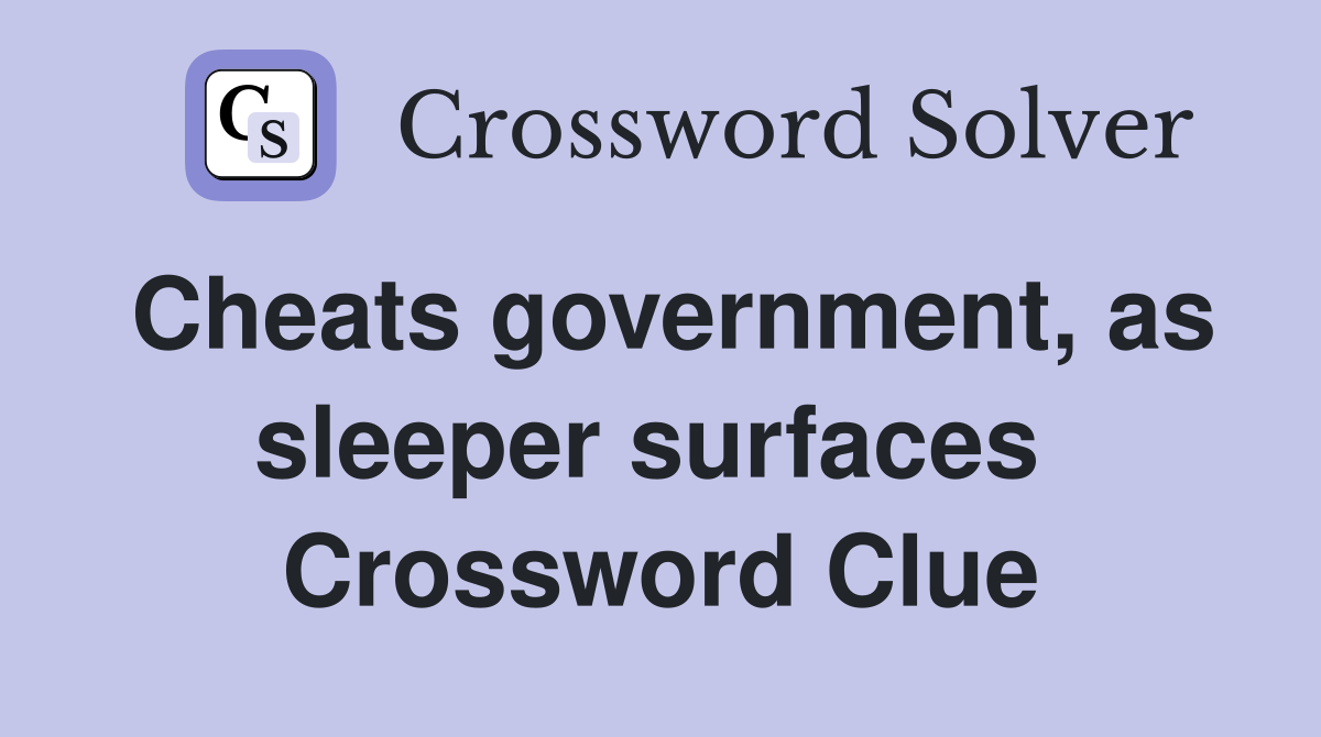 Cheats government, as sleeper surfaces  Crossword Clue