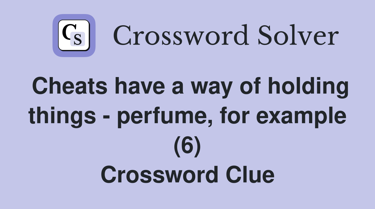 Cheats have a way of holding things - perfume, for example (6) Crossword Clue