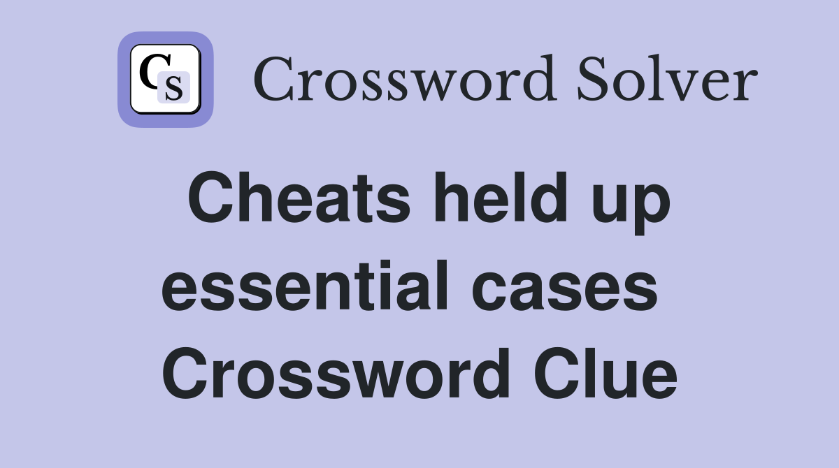 Cheats held up essential cases  Crossword Clue