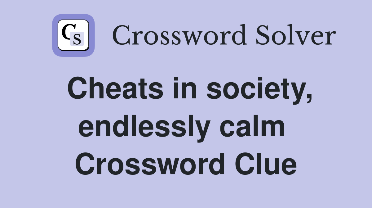Cheats in society, endlessly calm  Crossword Clue