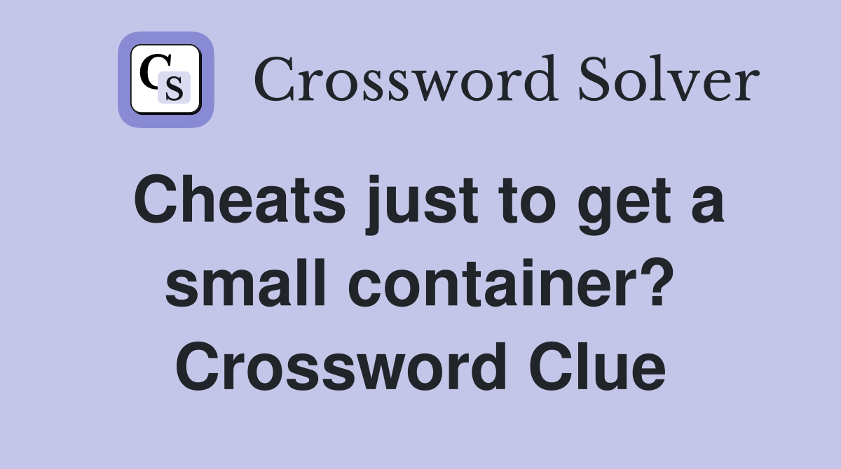 Cheats just to get a small container? Crossword Clue