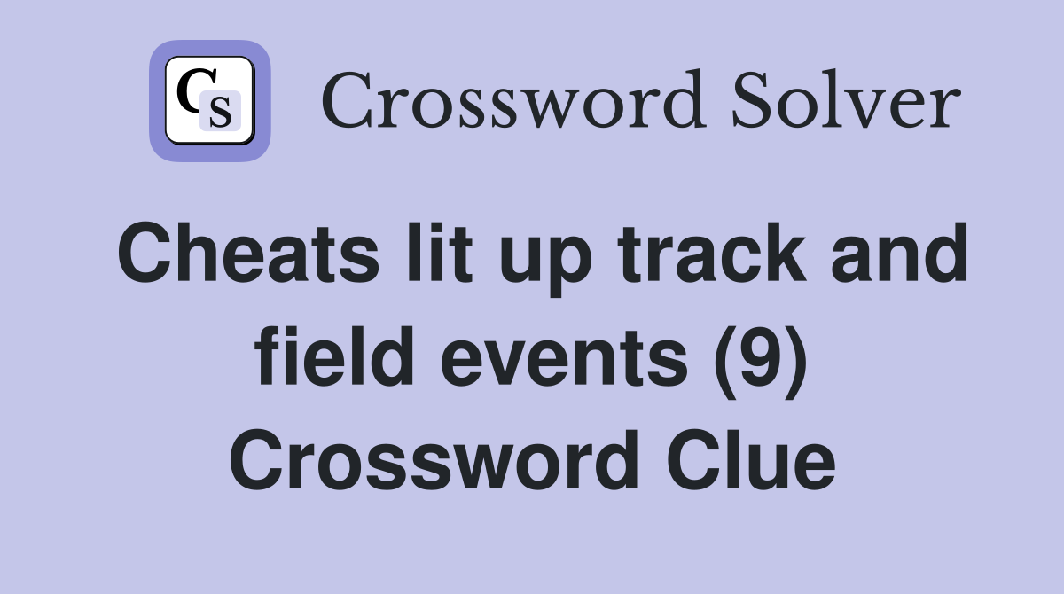 Cheats lit up track and field events (9) Crossword Clue