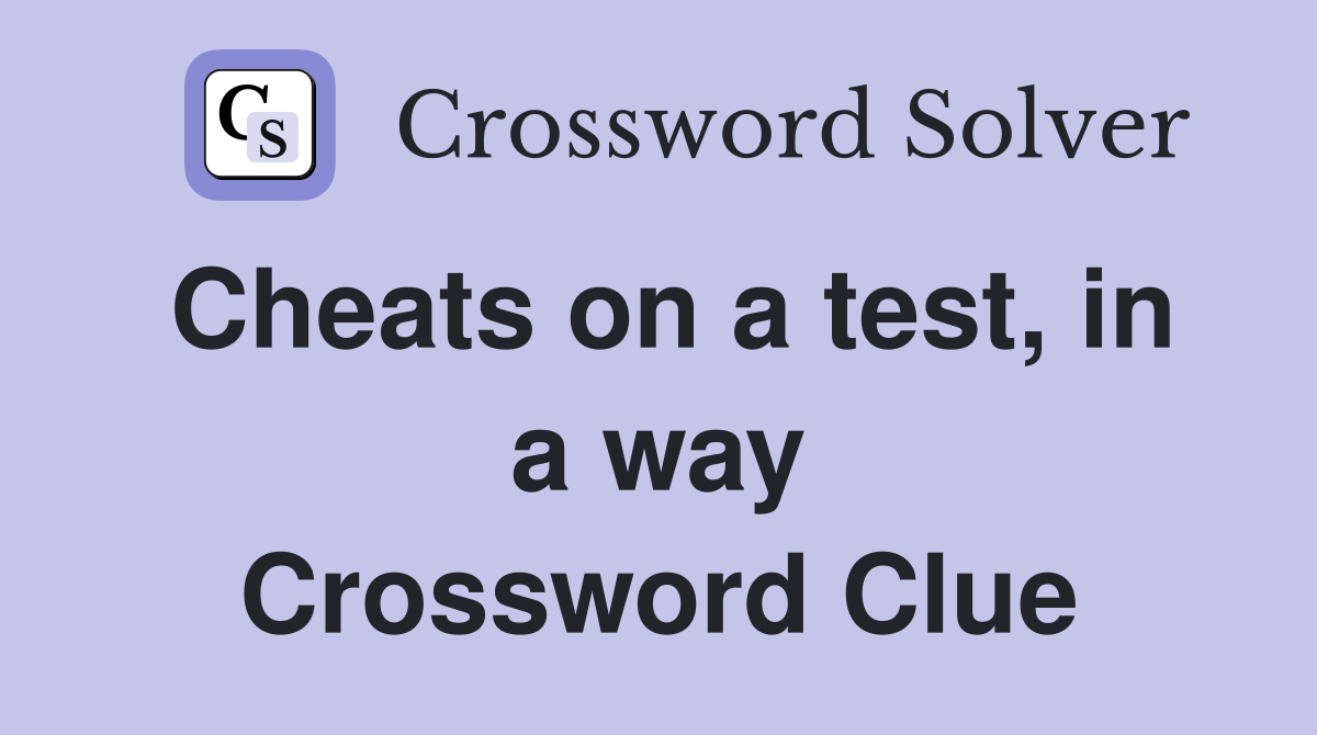 Cheats on a test, in a way Crossword Clue