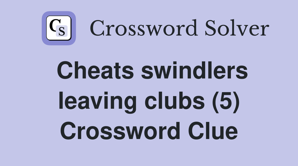 Cheats swindlers leaving clubs (5) Crossword Clue