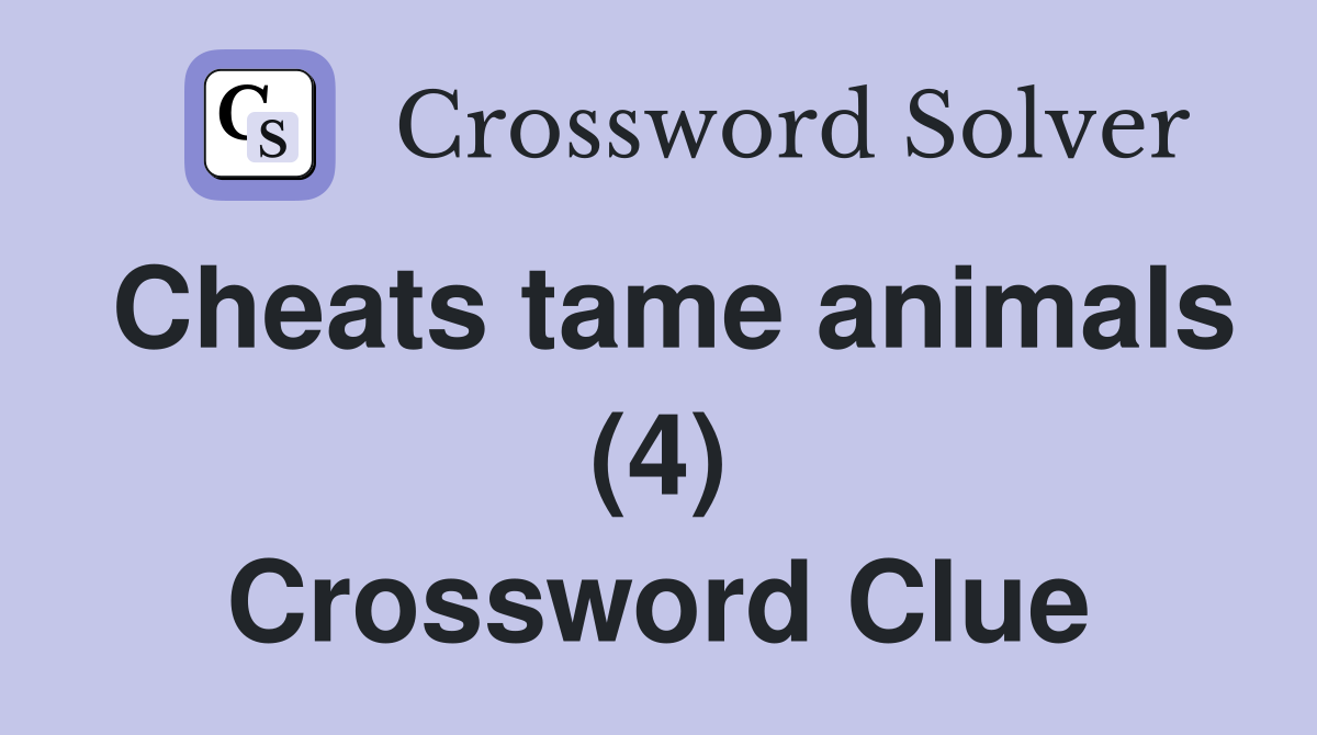 Cheats tame animals (4) Crossword Clue