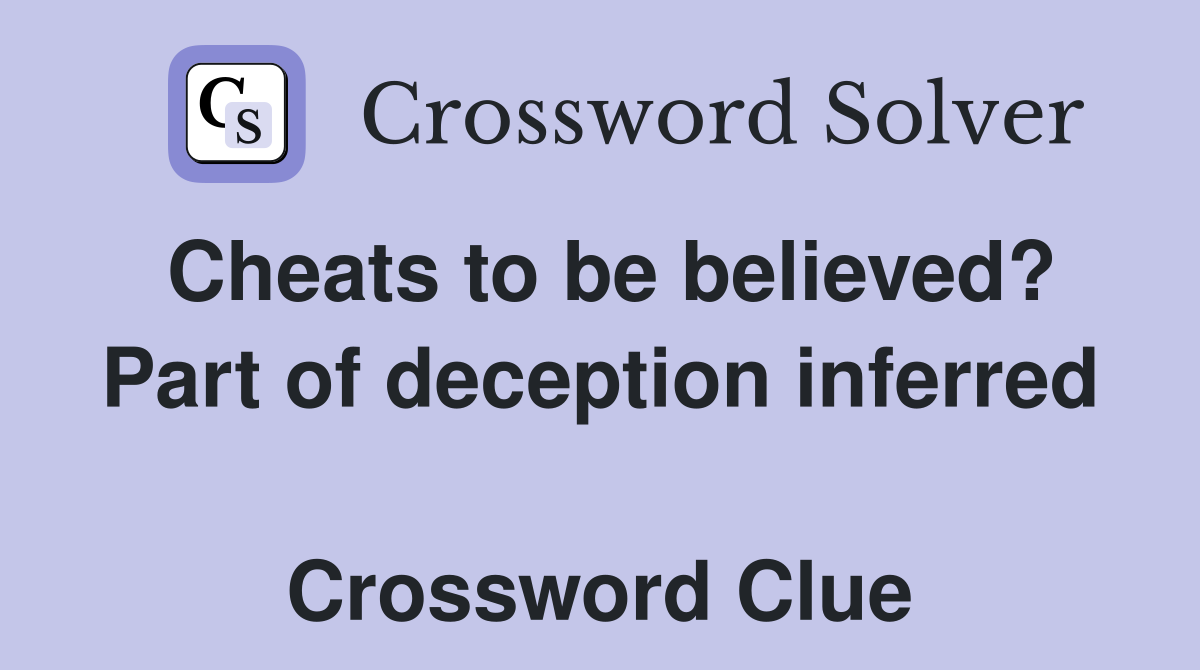 Cheats to be believed? Part of deception inferred  Crossword Clue