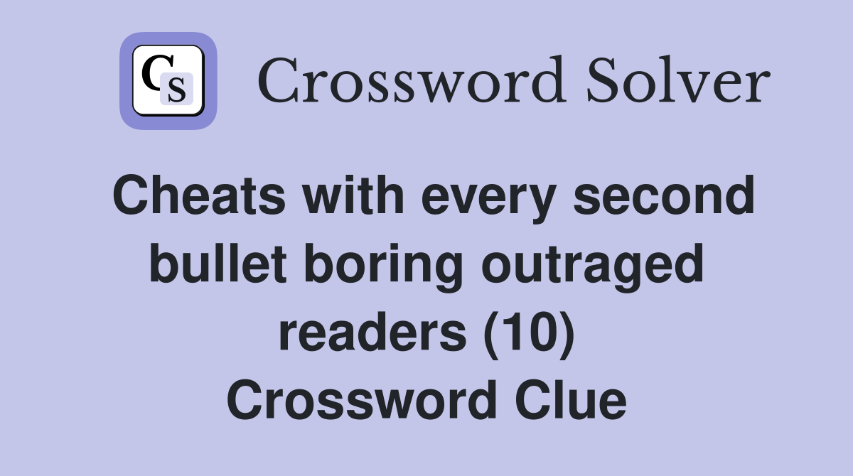 Cheats with every second bullet boring outraged readers (10) Crossword Clue