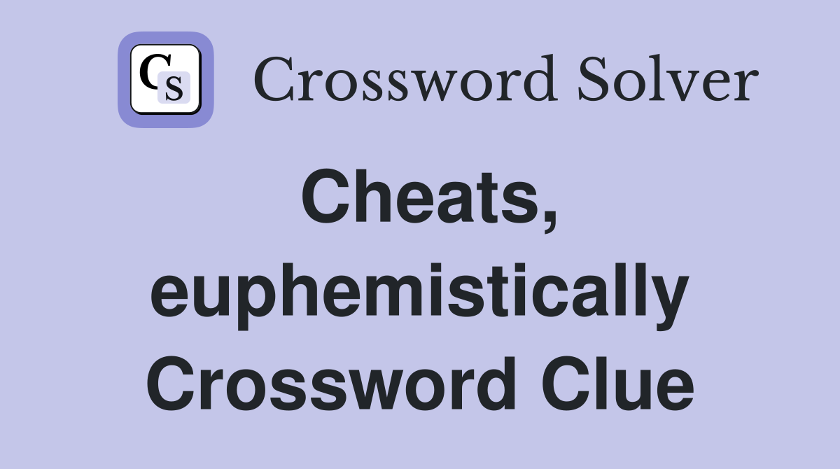 Cheats, euphemistically Crossword Clue