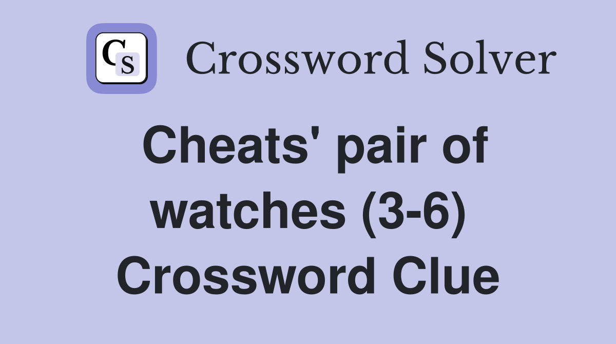 Cheats' pair of watches (3-6) Crossword Clue