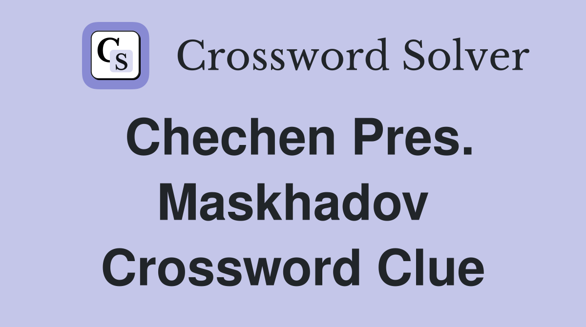 Chechen Pres. Maskhadov Crossword Clue