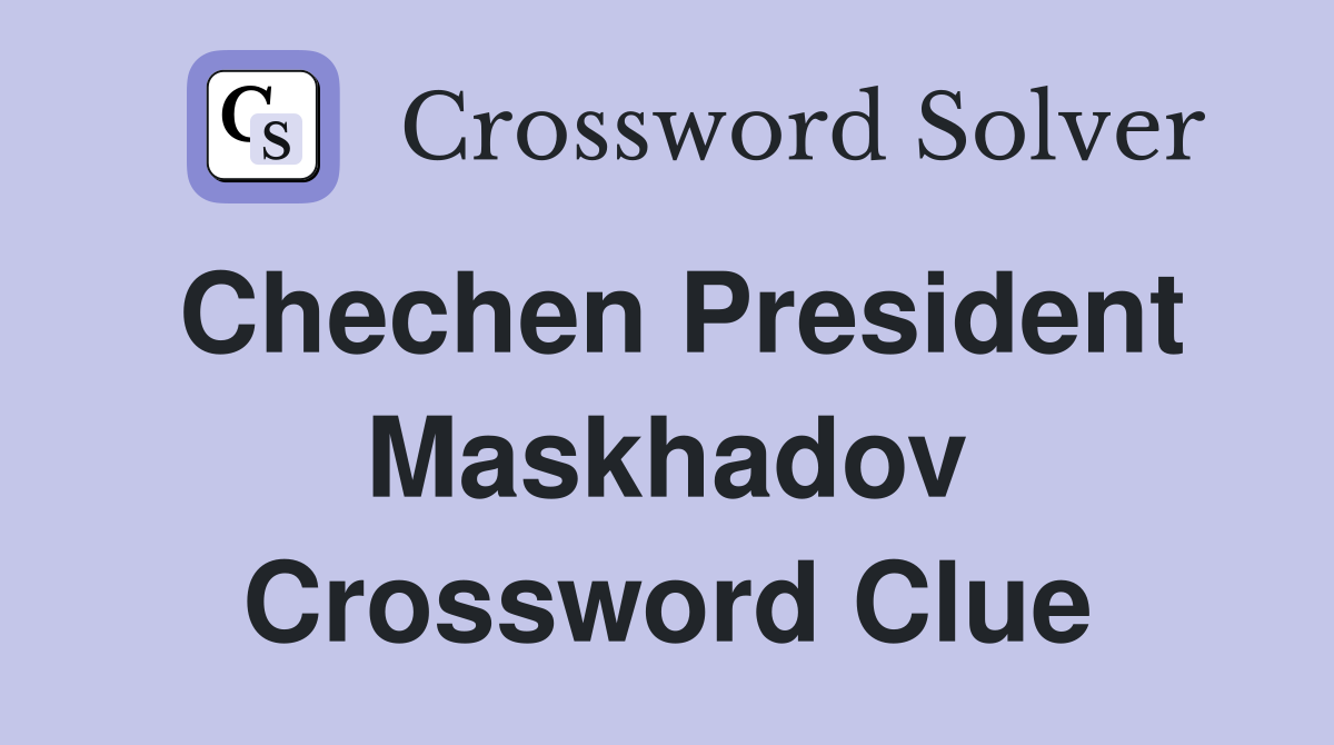 Chechen President Maskhadov Crossword Clue