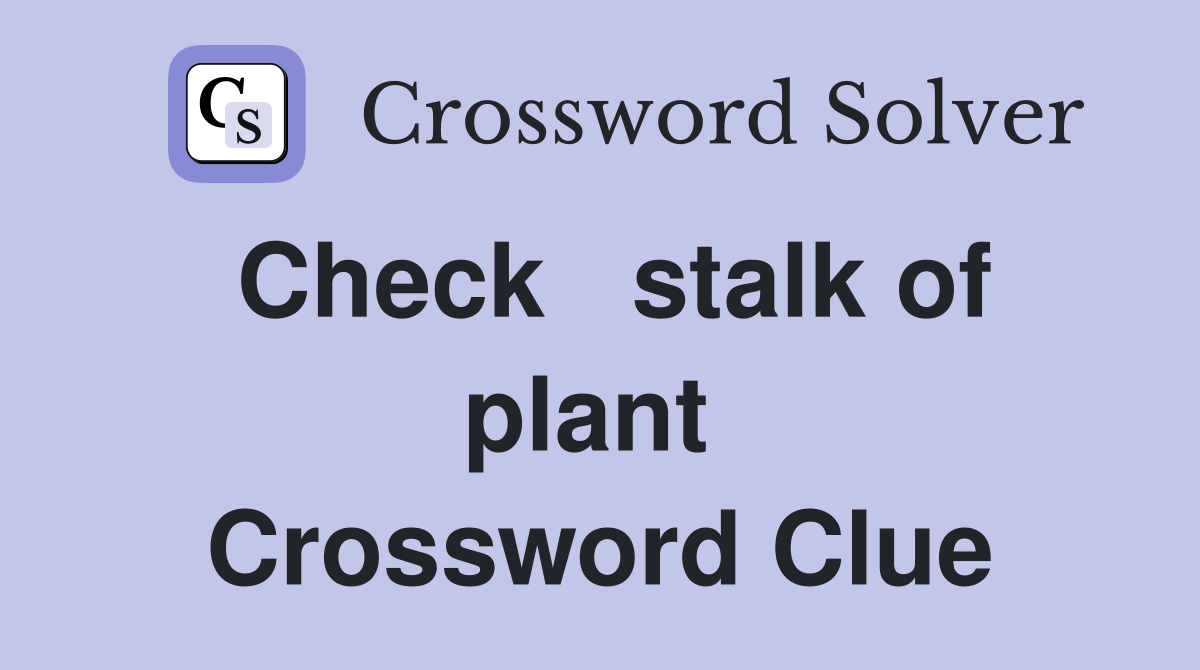 Check   stalk of plant  Crossword Clue