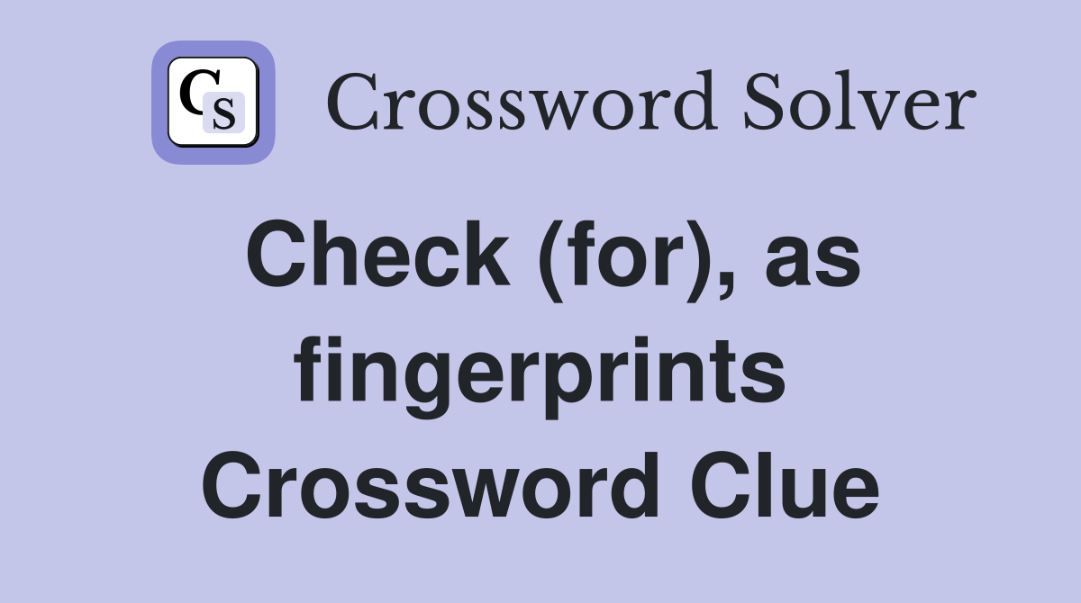 Check (for), as fingerprints Crossword Clue