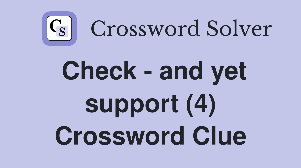 Check - and yet support (4) Crossword Clue