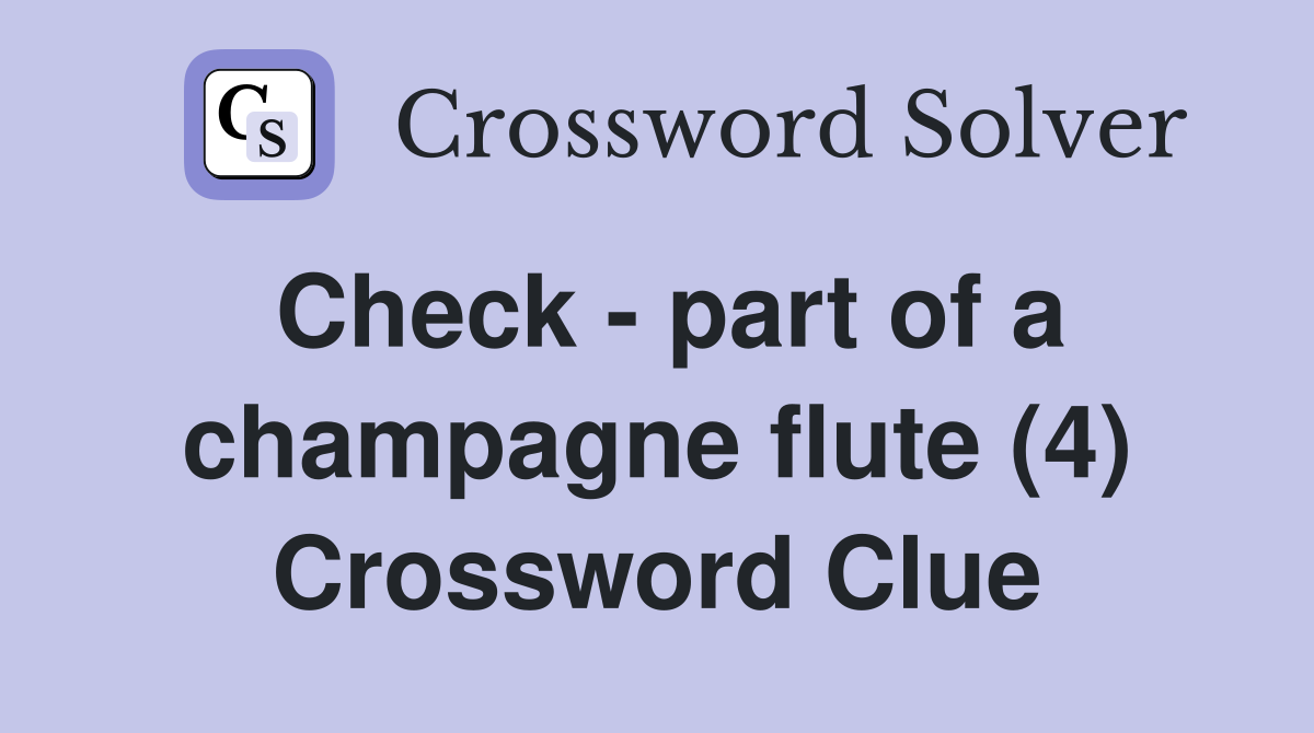 Check - part of a champagne flute (4) Crossword Clue