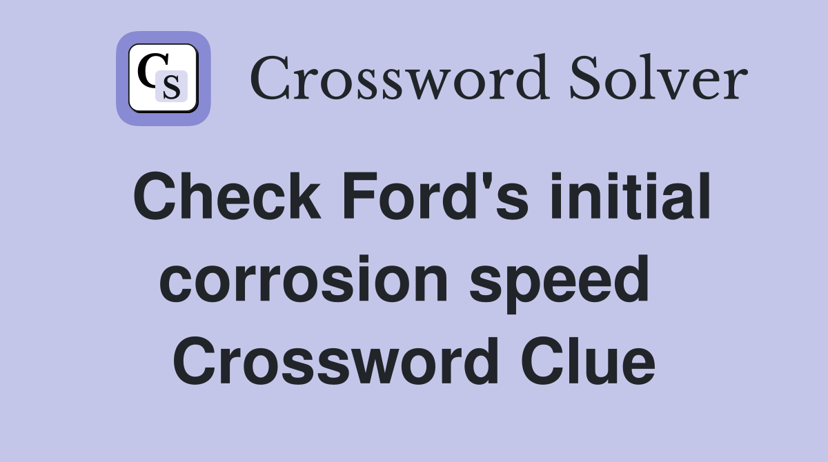 Check Ford's initial corrosion speed  Crossword Clue