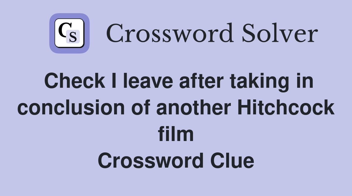 Check I leave after taking in conclusion of another Hitchcock film Crossword Clue