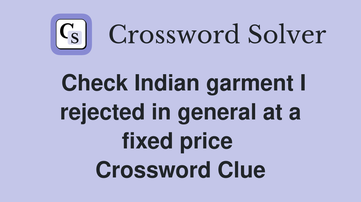 Check Indian garment I rejected in general at a fixed price  Crossword Clue